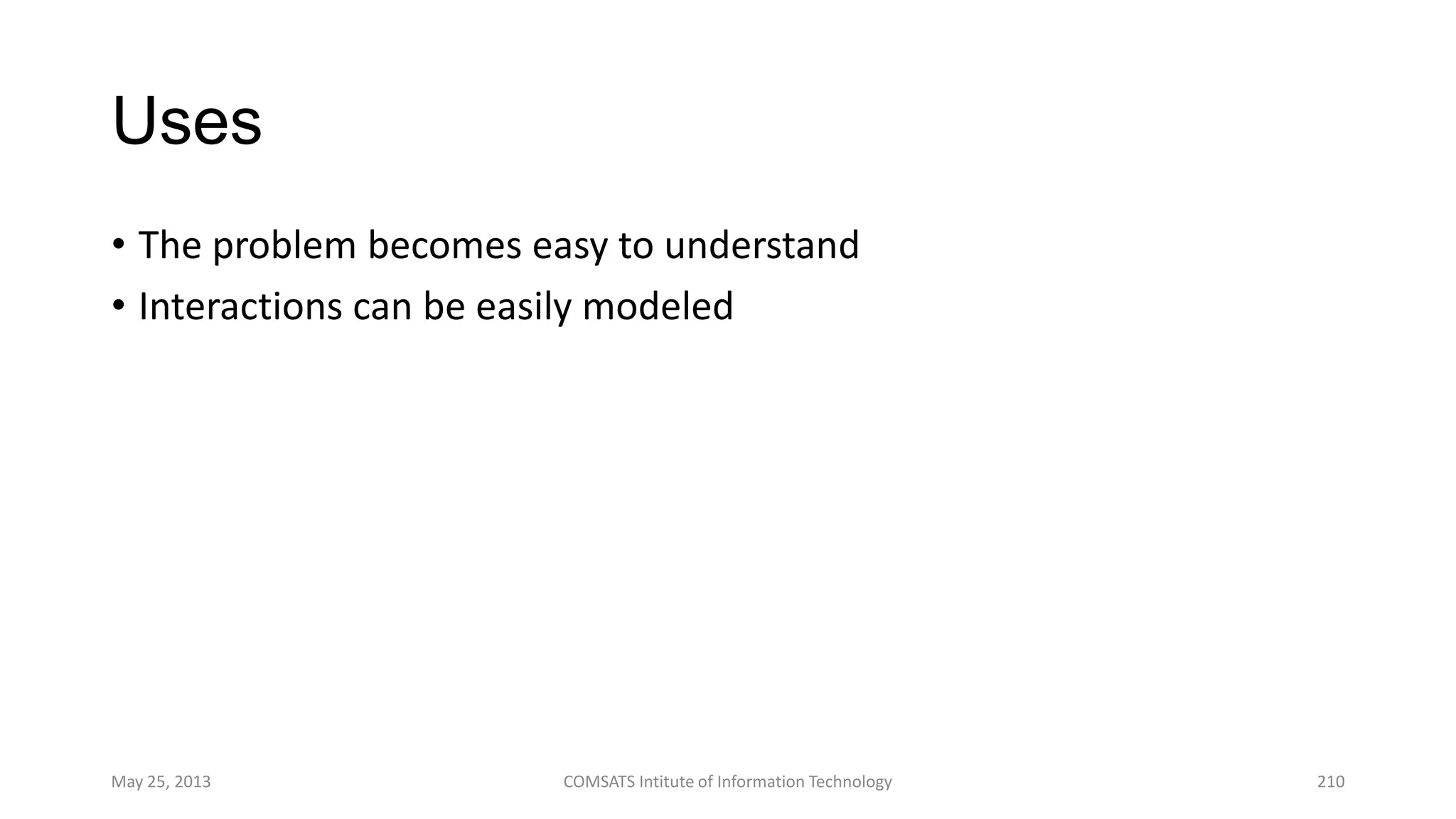 Uses
• The problem becomes easy to understand
• Interactions can be easily modeled
May 25, 2013 COMSATS Intitute of Information Technology 210
 