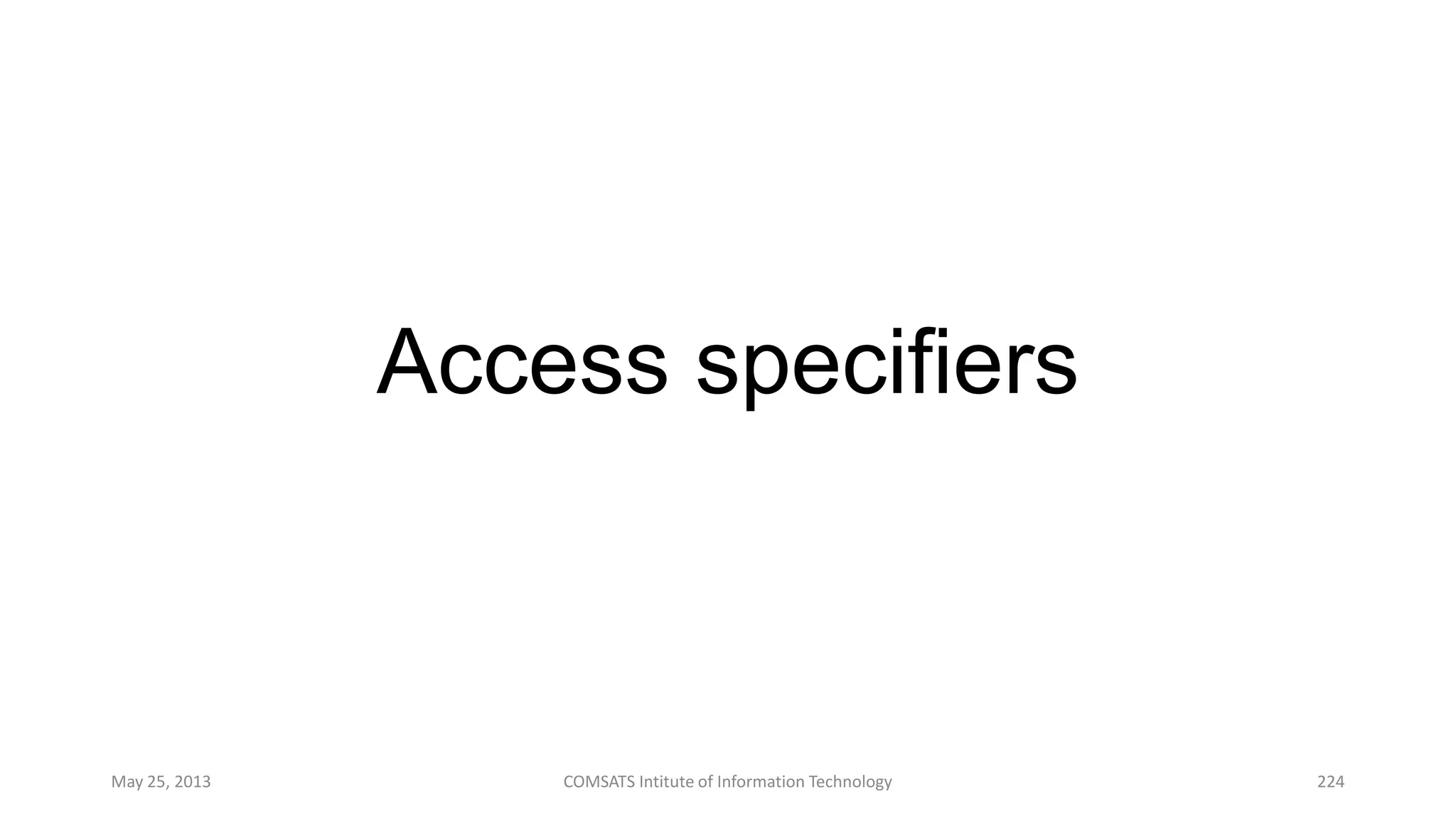 Access specifiers
May 25, 2013 COMSATS Intitute of Information Technology 224
 