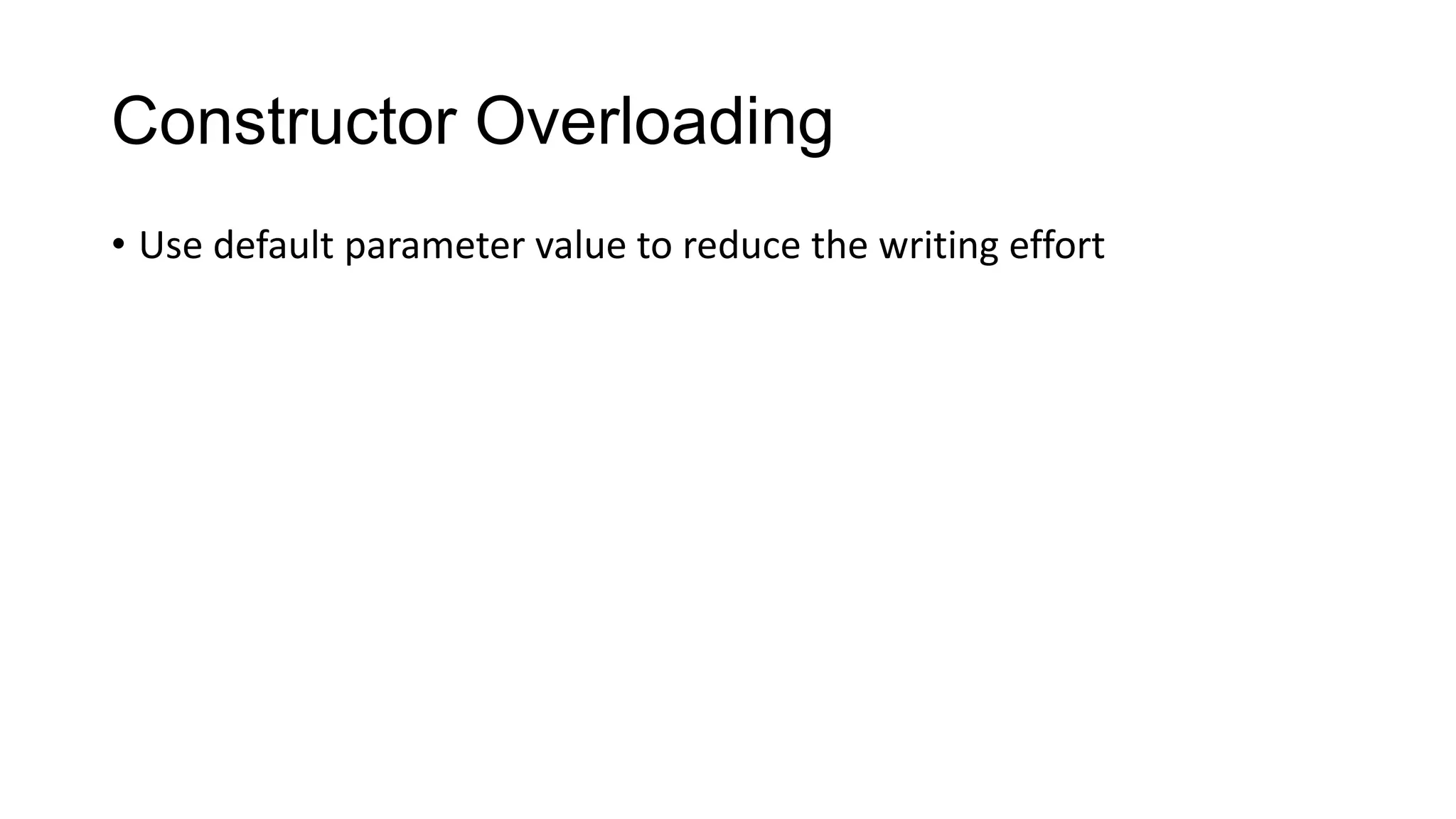 Constructor Overloading
• Use default parameter value to reduce the writing effort
 