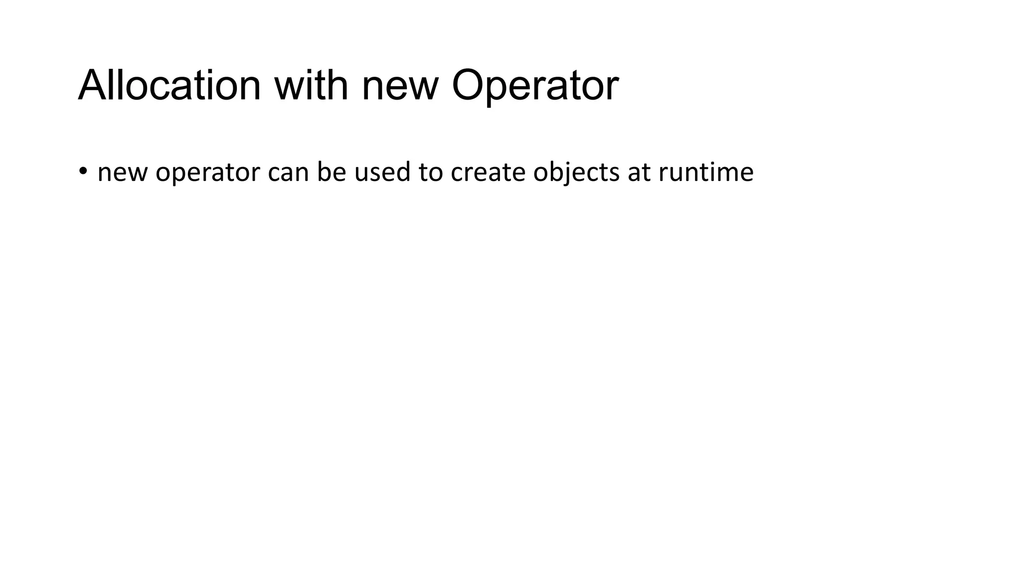Allocation with new Operator
• new operator can be used to create objects at runtime
 