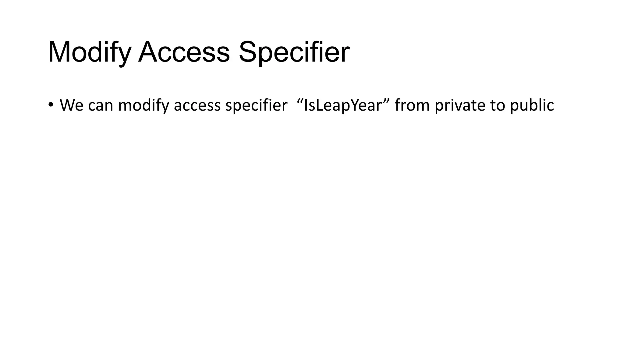 Modify Access Specifier
• We can modify access specifier “IsLeapYear” from private to public
 