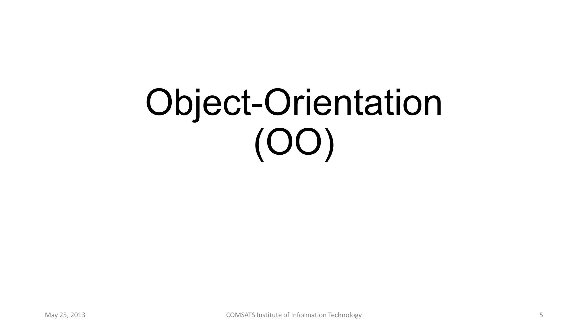 Object-Orientation
(OO)
May 25, 2013 COMSATS Institute of Information Technology 5
 