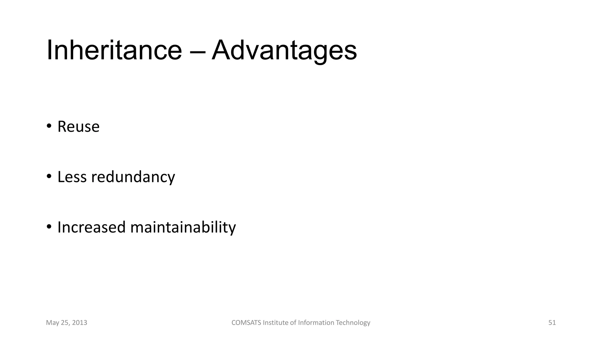 Inheritance – Advantages
• Reuse
• Less redundancy
• Increased maintainability
May 25, 2013 COMSATS Institute of Information Technology 51
 
