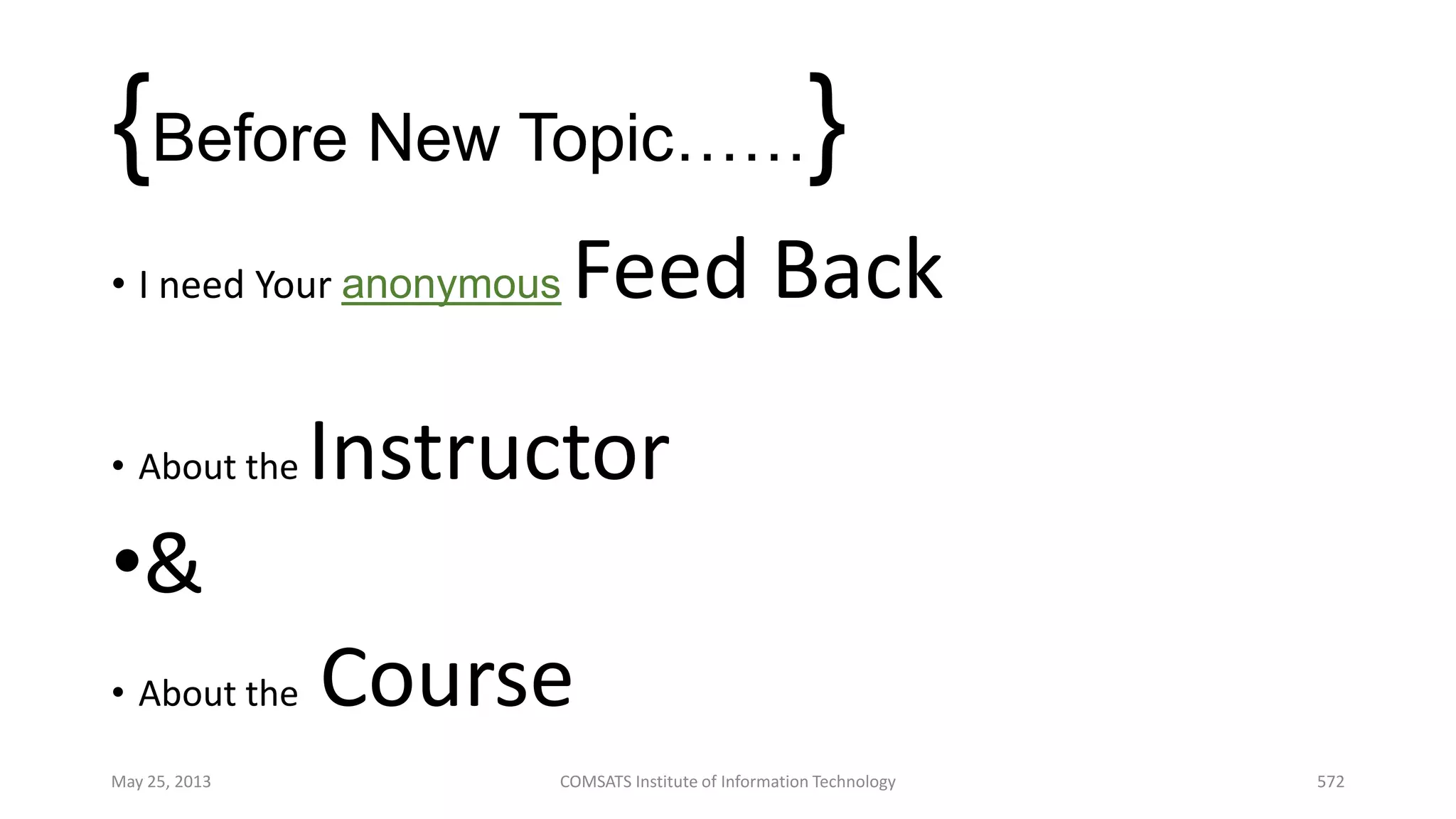 {Before New Topic……}
• I need Your anonymous Feed Back
• About the Instructor
•&
• About the Course
May 25, 2013 COMSATS Institute of Information Technology 572
 