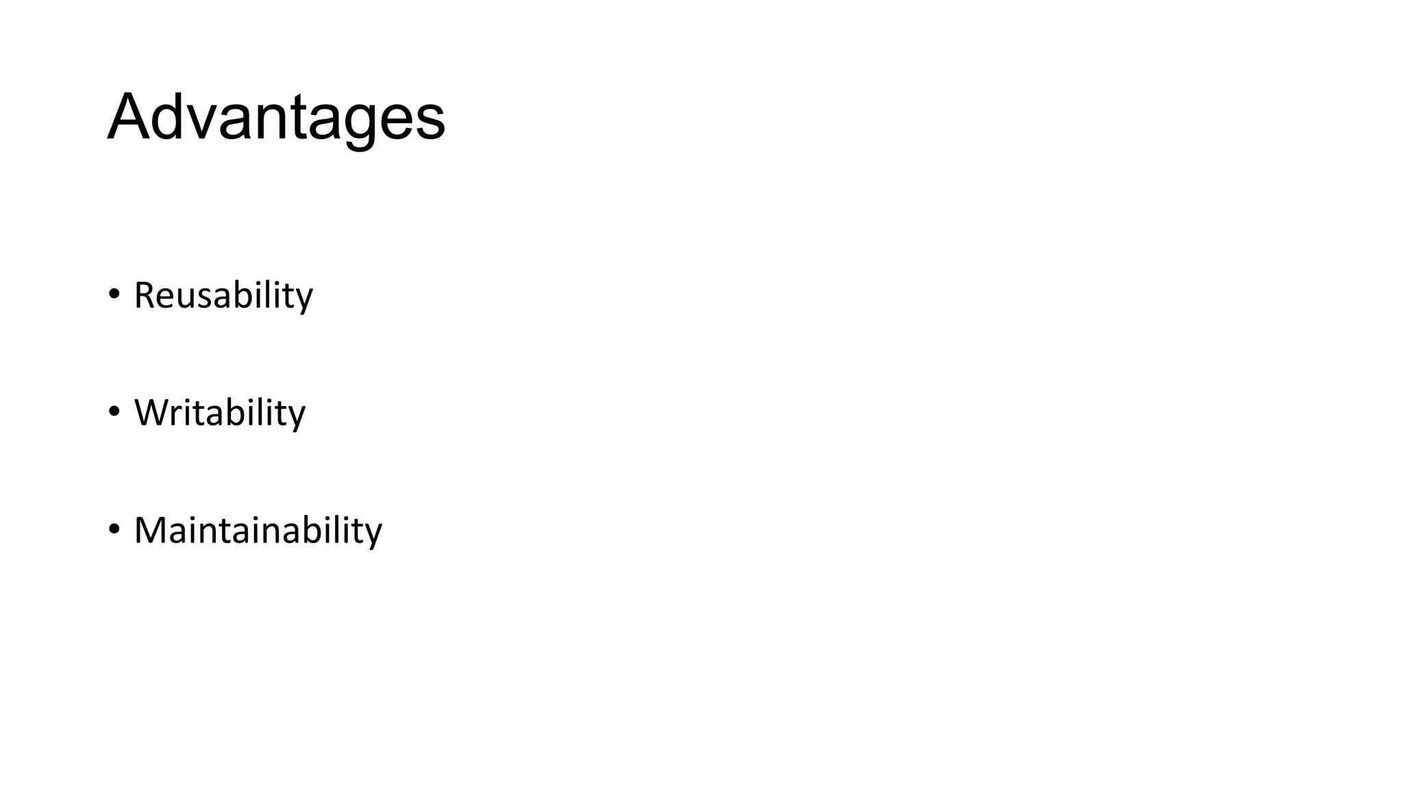 Advantages
• Reusability
• Writability
• Maintainability
 