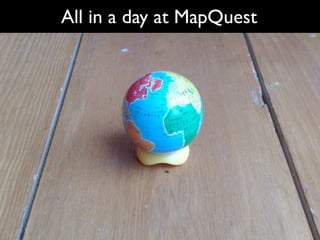 All in a day at MapQuest
 