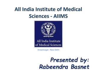 All India Institute of Medical
Sciences - AIIMS
Presented by:
Rabeendra Basnet
Ansarinagar, New Delhi
 