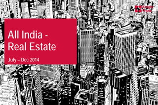 All India -
Real Estate
July – Dec 2014
 