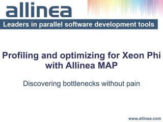 Profiling and optimizing for Xeon Phi
with Allinea MAP
Discovering bottlenecks without pain
 