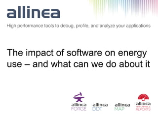 The impact of software on energy
use – and what can we do about it
 
