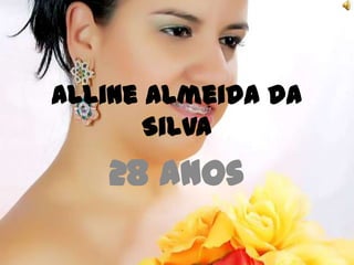 Alline Almeida da
Silva
28 anos
 