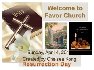 Welcome toFavor Church Sunday, April 4, 2010 Created by Chelsea Kong Resurrection Day 