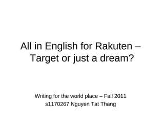 All in English for Rakuten –
  Target or just a dream?


   Writing for the world place – Fall 2011
        s1170267 Nguyen Tat Thang
 