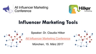 Influencer Marketing Tools
Speaker: Dr. Claudia Hilker
All Influencer Marketing Conference
München, 15. März 2017
 