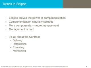 <ul><li>Eclipse proves the power of componentization </li></ul><ul><li>Componentization naturally spreads </li></ul><ul><l...
