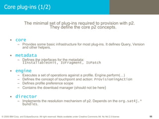 <ul><li>The minimal set of plug-ins required to provision with p2.  They define the core p2 concepts. </li></ul><ul><li>co...