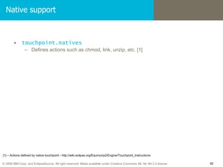 Native support <ul><li>touchpoint.natives </li></ul><ul><ul><li>Defines actions such as chmod, link, unzip, etc. [1] </li>...