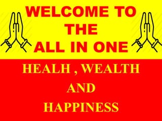 WELCOME TO
THE
ALL IN ONE
HEALH , WEALTH
AND
HAPPINESS
 