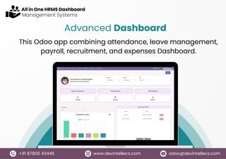Advanced Dashboard
This Odoo app combining attendance, leave management,
payroll, recruitment, and expenses Dashboard.
www.devintellecs.com
+91 87805 43446 odoo@devintellecs.com
Management Systems
All in One HRMS Dashboard
 