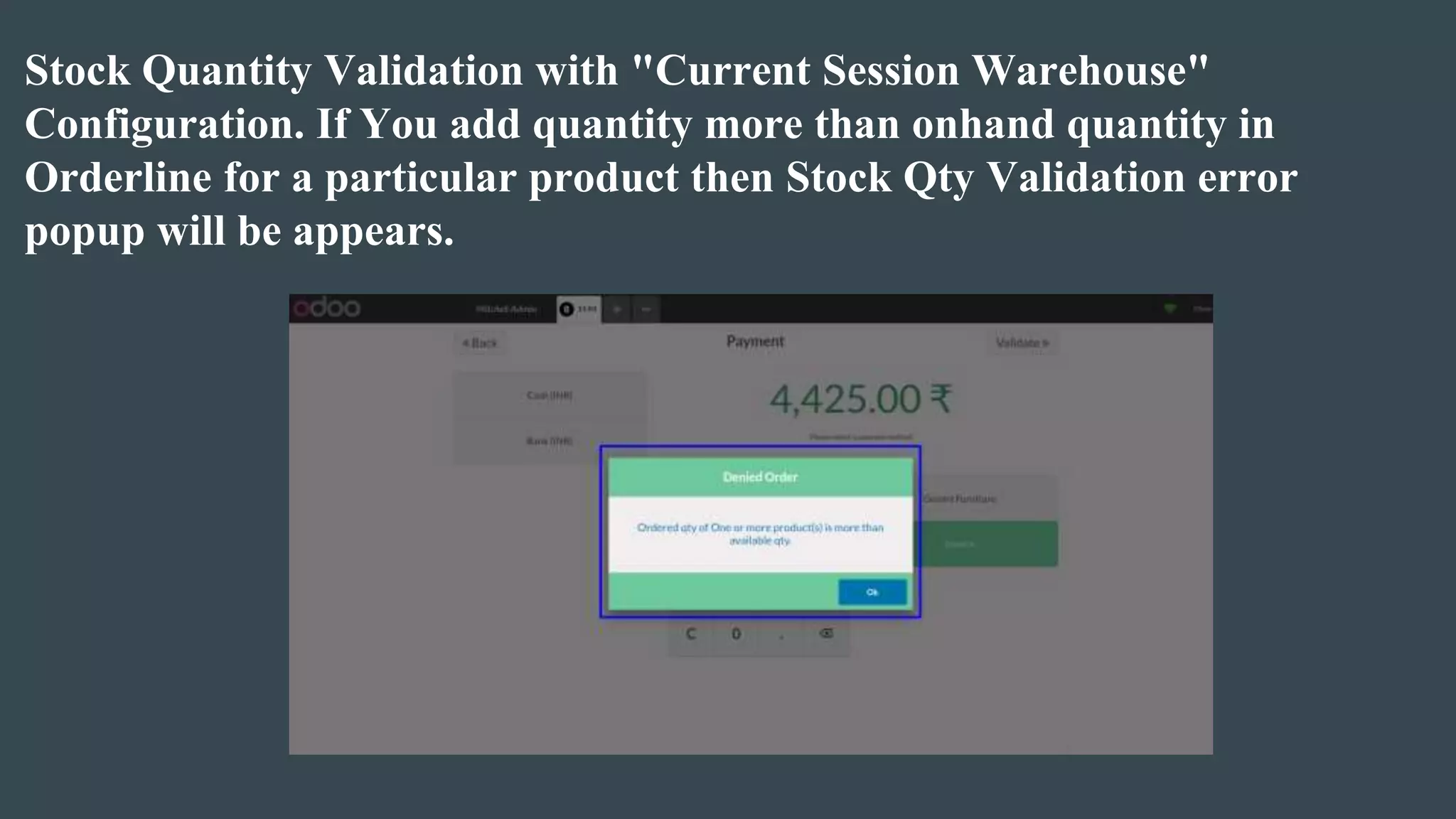 Stock Quantity Validation with "Current Session Warehouse"
Configuration. If You add quantity more than onhand quantity in
Orderline for a particular product then Stock Qty Validation error
popup will be appears.
 