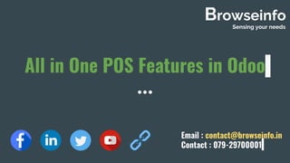 All in One POS Features in Odoo
Email : contact@browseinfo.in
Contact : 079-29700001
Browseinfo
Sensing your needs
 