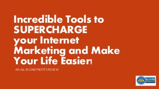 Incredible Tools to SUPERCHARGEyour Internet Marketing and Make Your Life Easier! 
AN ALL IN ONE PROFITS REVIEW  