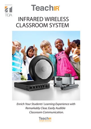 Enrich Your Students' Learning Experience with
Remarkably Clear, Easily Audible
Classroom Communication.
INFRARED WIRELESS
CLASSROOM SYSTEM
 