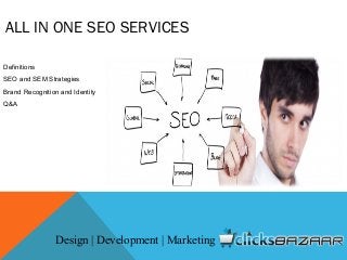 ALL IN ONE SEO SERVICES
Definitions
SEO and SEM Strategies
Brand Recognition and Identity
Q&A
Design | Development | Marketing
 