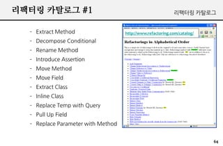 ???? ???? #1                                                ???? ????


  C Extract Method                  http://www.refactoring.com/catalog/
  C Decompose Conditional
  C Rename Method
  C Introduce Assertion
  C Move Method
  C Move Field
  C Extract Class
  C Inline Class
  C Replace Temp with Query
  C Pull Up Field
  C Replace Parameter with Method


                                                                          64
 