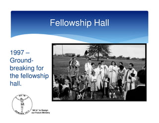 Fellowship Hall


1997 –
Ground-
breaking for
the fellowship
hall.


       “All In” to Design
       our Future Ministry
 