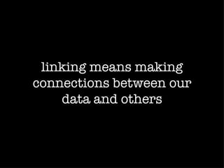 linking means making
connections between our
    data and others
 