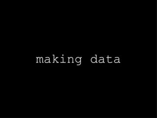 making data
 