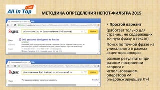 МЕТОДИКА ОПРЕДЕЛЕНИЯ НЕПОТ-ФИЛЬТРА 2015
9
• Простой вариант
(работает только для
страниц, не содержащих
точную фразу в тексте)
Поиск по точной фразе из
уникального в рамках
акцептора анкора:
разные результаты при
разном построении
запроса с
использованием
оператора <<
(«неранжирующее И»)
 