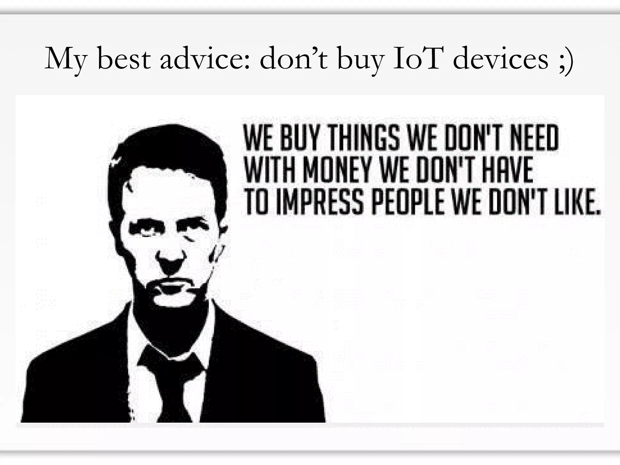 My best advice: don’t buy IoT devices ;)
 
