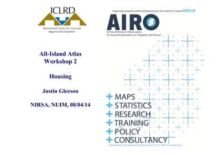 All-Island Atlas
W k h 2Workshop 2
HousingHousing
Justin Gleeson
NIRSA, NUIM, 08/04/14
 