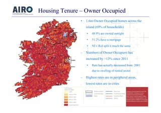 Housing Tenure – Owner Occupied
• 1.6m Owner Occupied homes across the
island (69% of households)
• 48.9% are owned outrig...