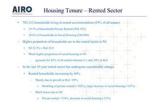 Housing Tenure – Rented Sector
• 703,312 households living in rented accommodation (29% of all tenure)
• 19.3% of househol...