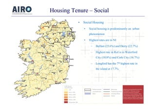 Housing Tenure – Social
• Social Housing
• Social housing is predominantly an urbang p y
phenomenon
• Highest rates are in...
