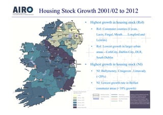 Housing Stock Growth 2001/02 to 2012
• Highest growth in housing stock (RoI)
• RoI: Commuter counties (Cavan,
Laois, Finga...