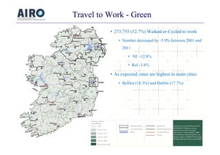 Travel to Work - Green
• 273,755 (12.7%) Walked or Cycled to work
• Number decreased by -5.9% between 2001 andy
2011
• NI ...