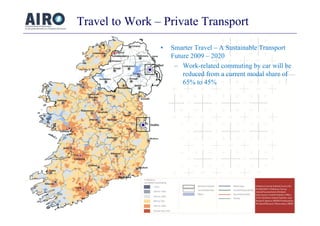 Travel to Work – Private Transport
• Smarter Travel – A Sustainable Transport
Future 2009 – 2020
– Work-related commuting ...