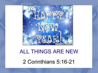 ALL THINGS ARE NEW
2 Corinthians 5:16-21
 