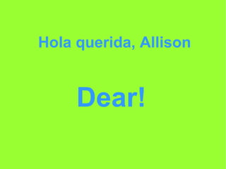 Hola querida, Allison Dear! 