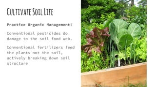 CultivateSoilLife
Practice Organic Management!
Conventional pesticides do
damage to the soil food web.
Conventional fertil...