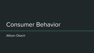 Consumer Behavior
Allison Obach
 