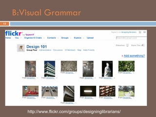 B:Visual Grammar 13 http://www.flickr.com/groups/designinglibrarians/ 