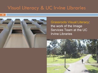 Visual Literacy & UC Irvine Libraries Grassroots Visual Literacy : the work of the Image Services Team at the UC Irvine Libraries 