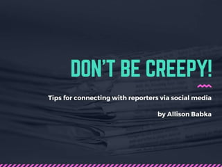Don't Be Creepy! Tips for Connecting with Reporters Via Social Media