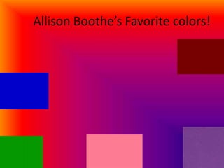 Allison Boothe’s Favorite colors!