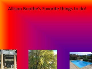 Allison Boothe’s Favorite things to do!